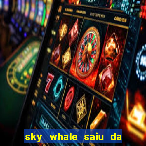 sky whale saiu da play store